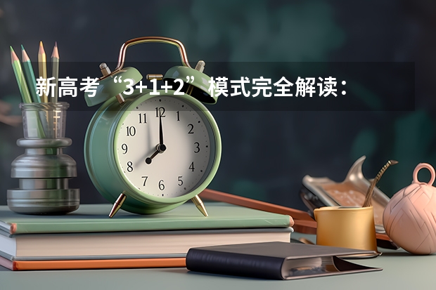 新高考&ldquo;3+1+2&rdquo;模式完全解读：总分构成、考试安排与选科逻辑