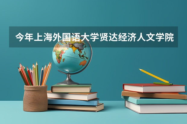 今年上海外国语大学贤达经济人文学院最低多少分能录取