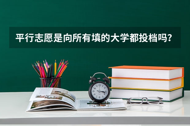 平行志愿是向所有填的大学都投档吗?还是有先后之分的?如果有两个以上都过了投档线,那会被哪个学校录取