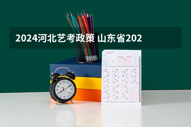2024河北艺考政策 山东省2024艺考政策