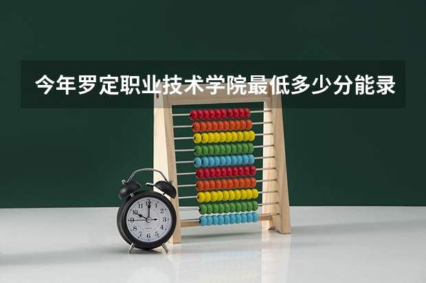 今年罗定职业技术学院最低多少分能录取