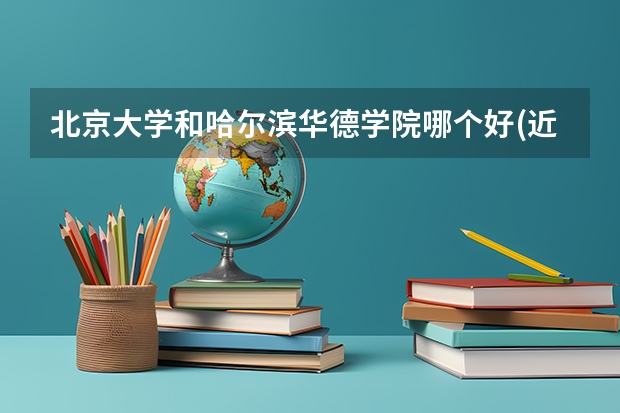 北京大学和哈尔滨华德学院哪个好(近三年录取分数线对比)
