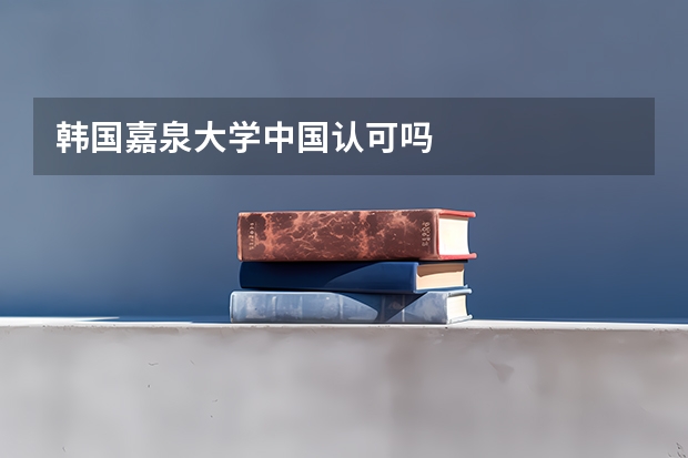 韩国嘉泉大学中国认可吗