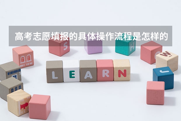 高考志愿填报的具体操作流程是怎样的（高考后报志愿流程）