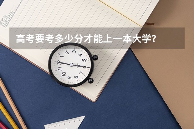 高考要考多少分才能上一本大学？