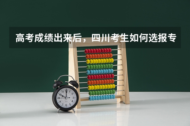 高考成绩出来后，四川考生如何选报专业