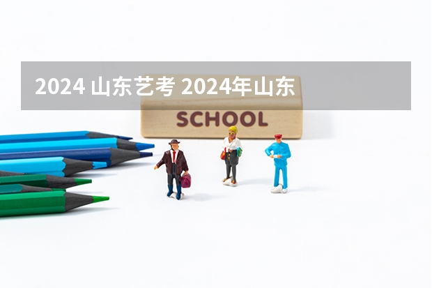 2024 山东艺考 2024年山东艺考报名时间