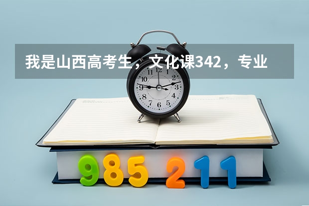 我是山西高考生，文化课342，专业课218，能上贵校吗？