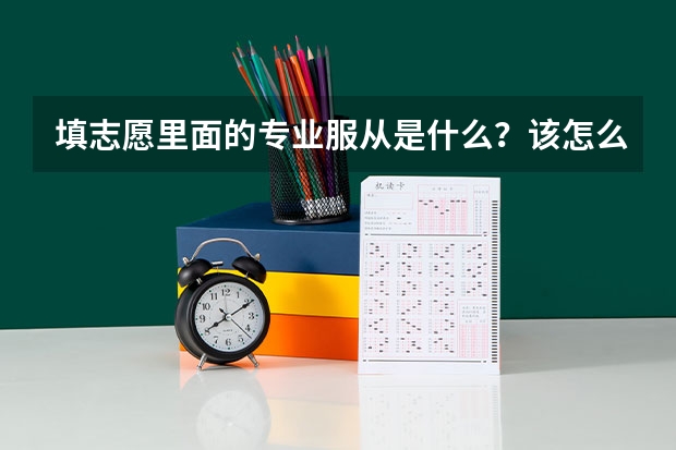 填志愿里面的专业服从是什么？该怎么填？