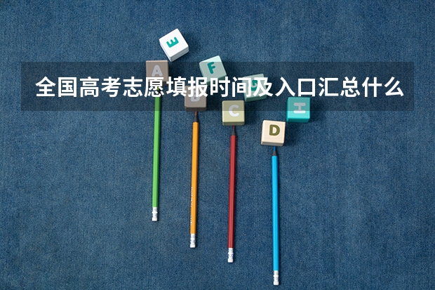 全国高考志愿填报时间及入口汇总什么时候报考