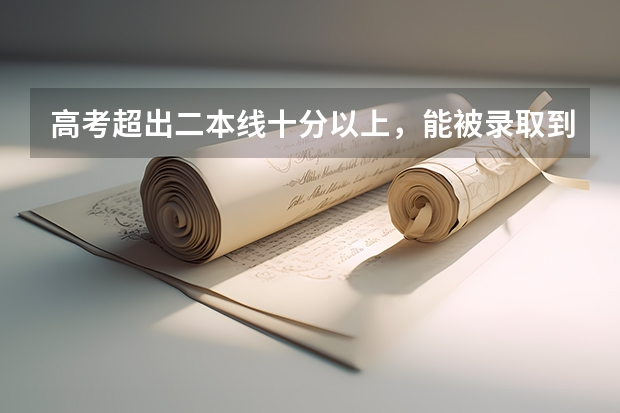高考超出二本线十分以上，能被录取到好专业吗？