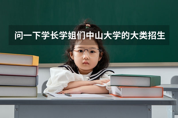 问一下学长学姐们中山大学的大类招生是怎么回事啊？