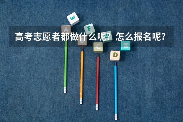 高考志愿者都做什么呢？怎么报名呢？