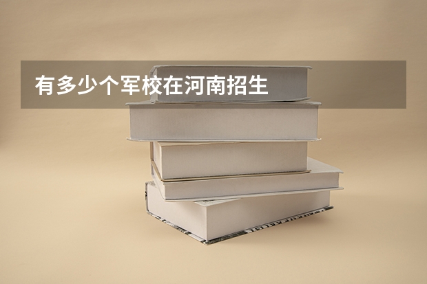有多少个军校在河南招生
