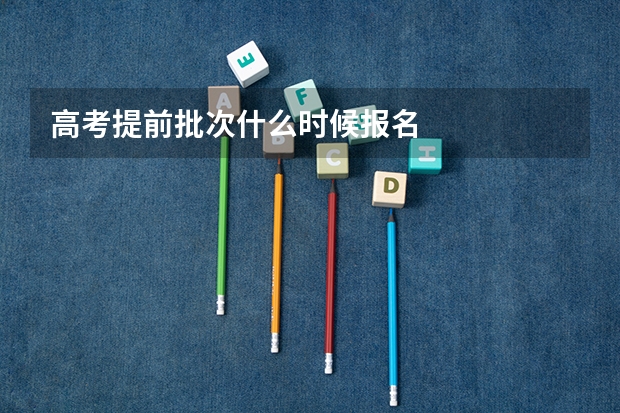 高考提前批次什么时候报名