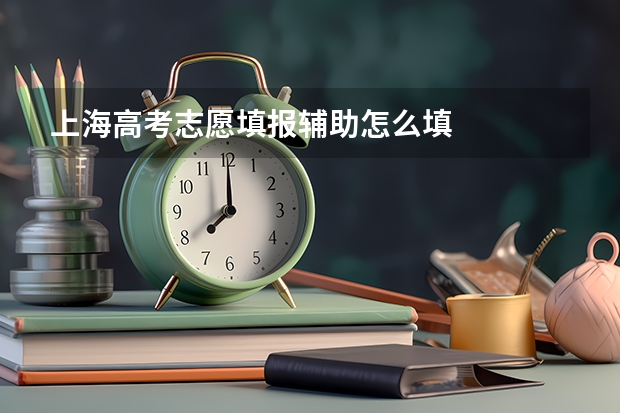 上海高考志愿填报辅助怎么填