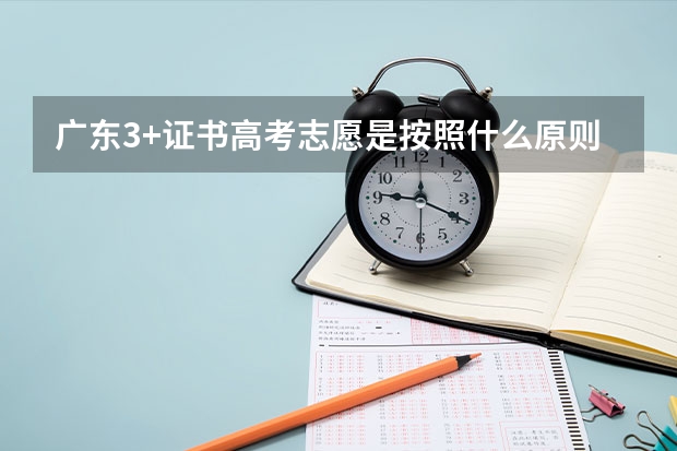 广东3+证书高考志愿是按照什么原则来填的？