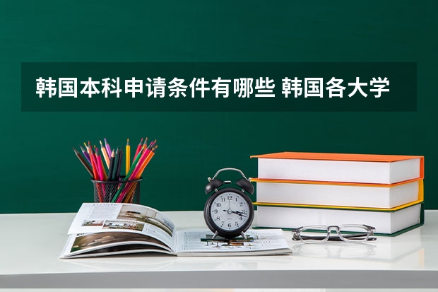 韩国本科申请条件有哪些 韩国各大学本科申请要求