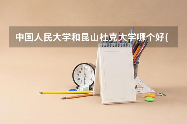 中国人民大学和昆山杜克大学哪个好(近三年录取分数线对比)