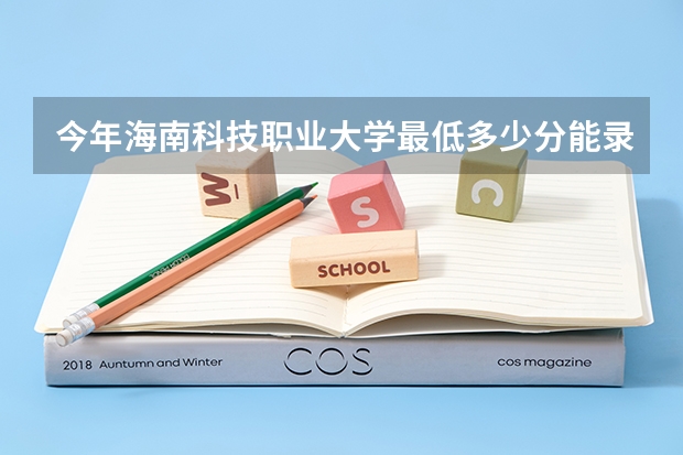 今年海南科技职业大学最低多少分能录取