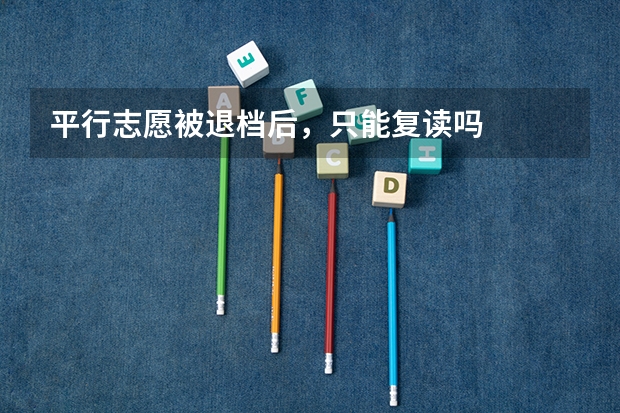 平行志愿被退档后，只能复读吗