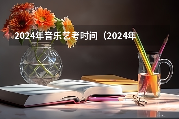 2024年音乐艺考时间（2024年艺考最新政策）