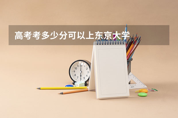 高考考多少分可以上东京大学