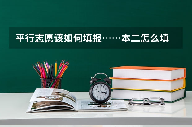平行志愿该如何填报……本二怎么填