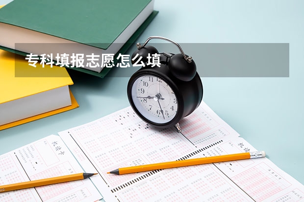 专科填报志愿怎么填