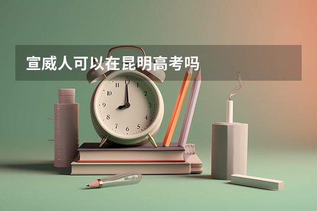 宣威人可以在昆明高考吗