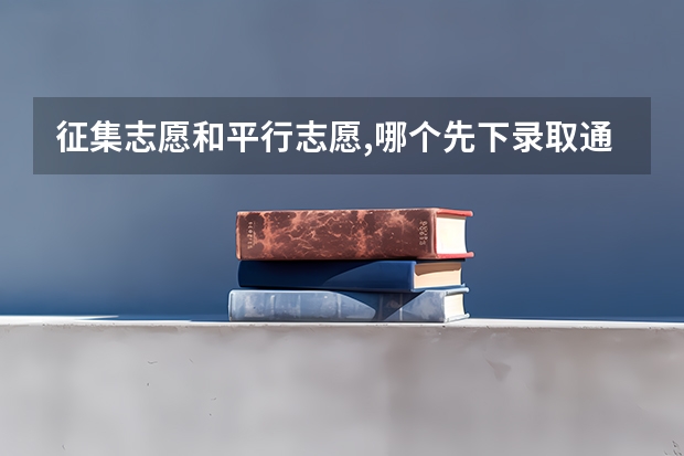征集志愿和平行志愿,哪个先下录取通知书？