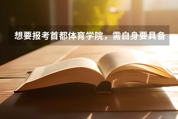 想要报考首都体育学院，需自身要具备什么条件？