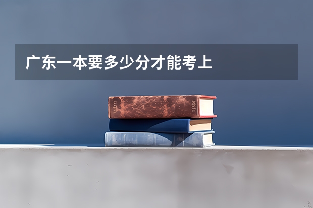 广东一本要多少分才能考上