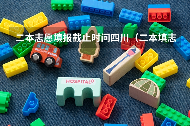 二本志愿填报截止时间四川（二本填志愿时间？）