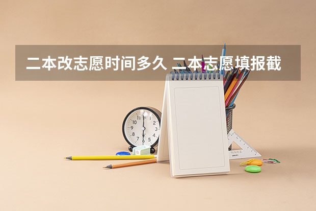 二本改志愿时间多久 二本志愿填报截止时间四川