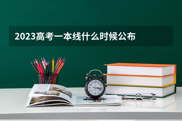 2023高考一本线什么时候公布