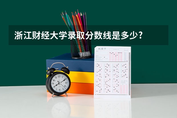 浙江财经大学录取分数线是多少?