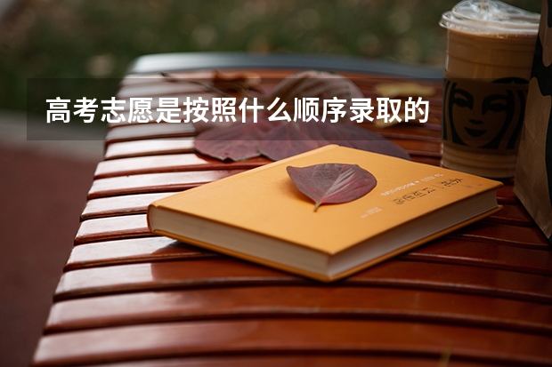 高考志愿是按照什么顺序录取的