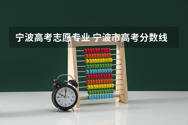 宁波高考志愿专业 宁波市高考分数线公布
