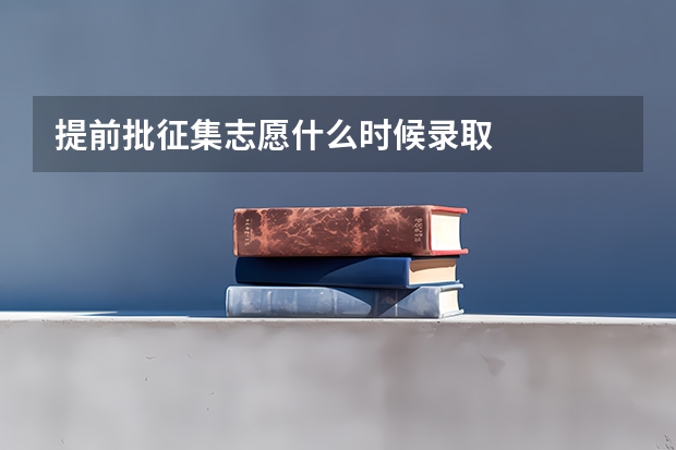提前批征集志愿什么时候录取