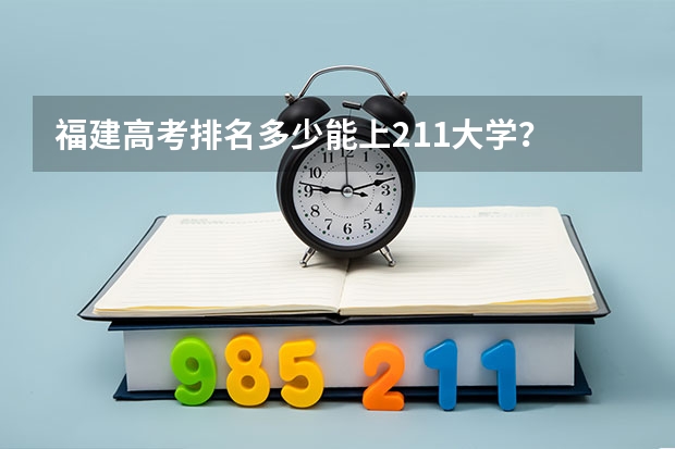 福建高考排名多少能上211大学？