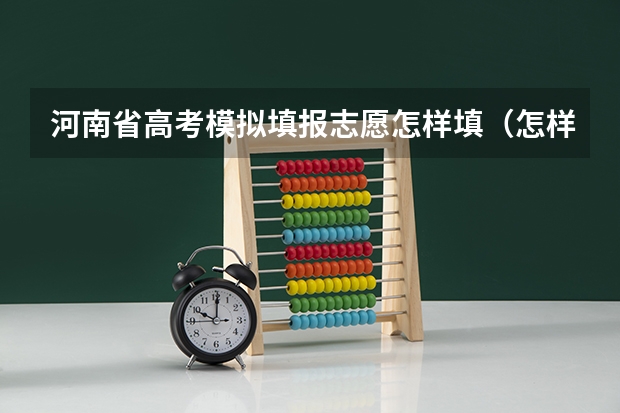 河南省高考模拟填报志愿怎样填（怎样进入河南省高考网上模拟填报志愿程序演练）