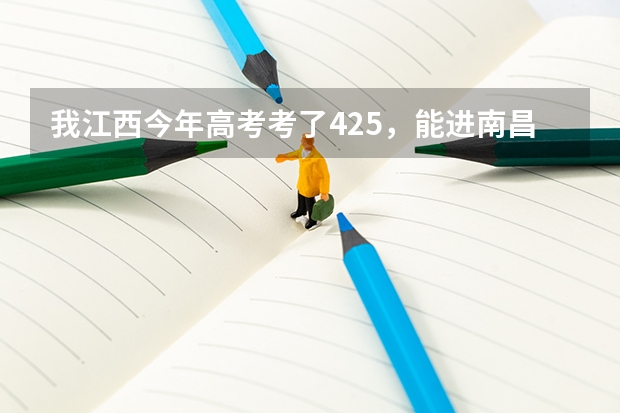 我江西今年高考考了425，能进南昌大学科技学院吗