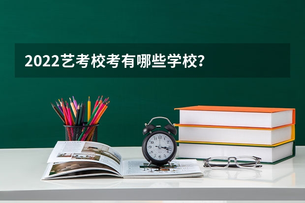 2022艺考校考有哪些学校？