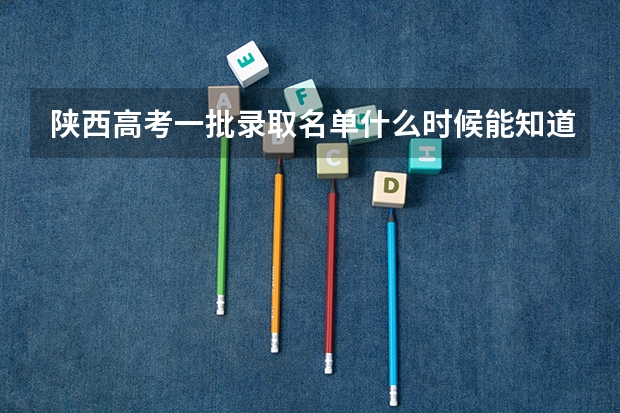 陕西高考一批录取名单什么时候能知道