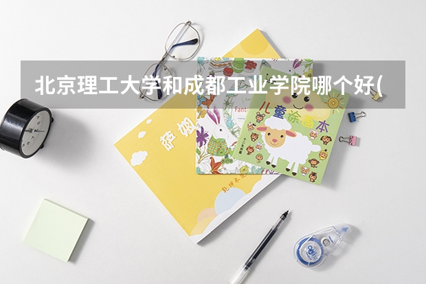 北京理工大学和成都工业学院哪个好(近三年录取分数线对比)