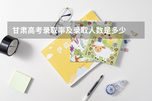 甘肃高考录取率及录取人数是多少