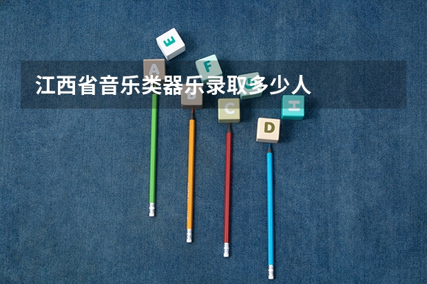 江西省音乐类器乐录取多少人
