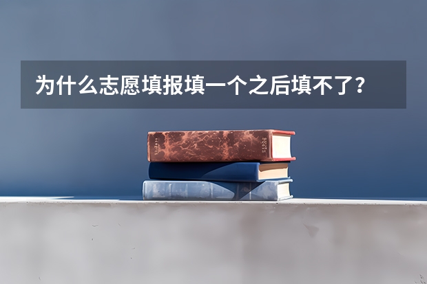 为什么志愿填报填一个之后填不了?
