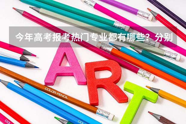 今年高考报考热门专业都有哪些？分别是什么？